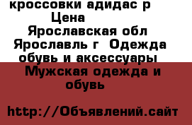 кроссовки адидас р.46 › Цена ­ 2 800 - Ярославская обл., Ярославль г. Одежда, обувь и аксессуары » Мужская одежда и обувь   